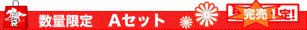 数量限定Aセット 完売しました!