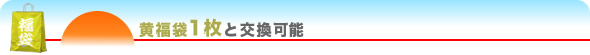 黄福袋1枚と交換可能