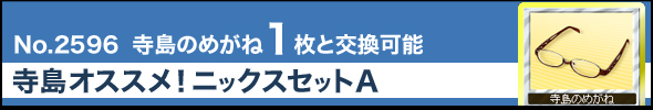 No.2596 寺島のめがね 1枚と交換 寺島オススメ!ニックスセットA