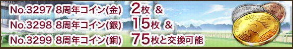 No.3297 8周年コイン(金)2枚とNo.3298 8周年コイン(銀)15枚とNo.3299 8周年コイン(銅)75枚と交換可能