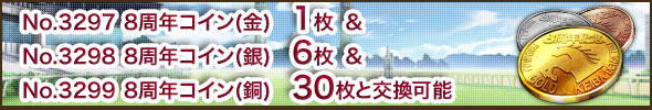 No.3297 8周年コイン(金)1枚とNo.3298 8周年コイン(銀)6枚とNo.3299 8周年コイン(銅)30枚と交換可能