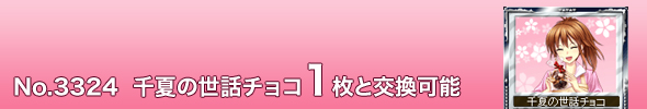 No. 3324 千夏の世話チョコ1枚と交換可能