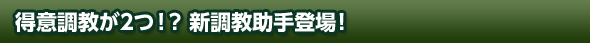 得意調教が2つ!?新調教助手登場!