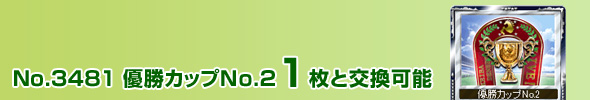 No.3481 優勝カップ(No.2) 1枚と交換可能